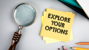 Explore your options